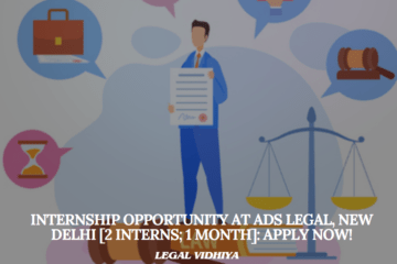 Internship Opportunity at ADS Legal, New Delhi [2 Interns; 1 Month]: Apply Now!