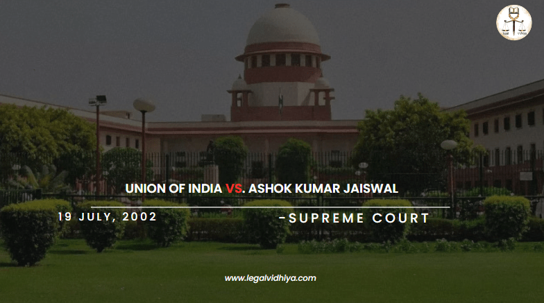 Union of India vs. Ashok Kumar Jaiswal