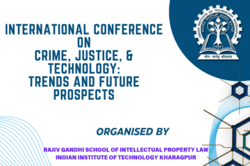 International Conference on Crime, Justice, & Technology: Trends and Future Prospects by RGSOIPL, IIT KGP [25 – 27 Oct]: Submit by Aug 15!