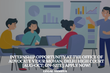 Internship Opportunity at the Office of Advocate Vidur Mohan, Delhi High Court [Aug-Oct; On-site]: Apply Now!