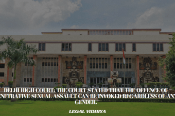 Delhi High Court: The Court stated that the offence of penetrative sexual assault can be invoked regardless of any gender.