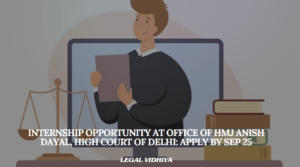 Internship Opportunity at Office of HMJ Anish Dayal, High Court of Delhi: Apply by Sep 25