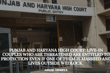 Punjab and Haryana High Court: Live-in Couples who are threatened are entitled to Protection even if one of them is married and lives outside wedlock. 