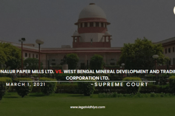 PUNALUR PAPER MILLS LTD. VS. WEST BENGAL MINERAL DEVELOPMENT AND TRADING CORPORATION LTD. [March 01, 2021]