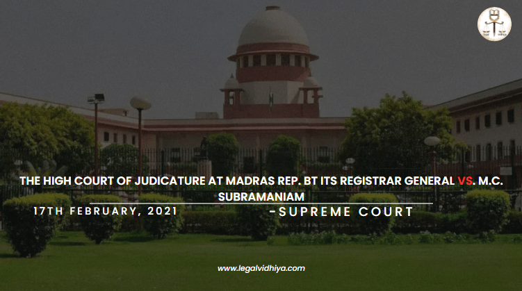 THE HIGH COURT OF JUDICATURE AT MADRAS REP. BT ITS REGISTRAR GENERAL VS. M.C. SUBRAMANIAM