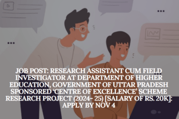 JOB POST: Research Assistant cum Field Investigator at Department of Higher Education, Government of Uttar Pradesh Sponsored ‘Centre of Excellence’ Scheme Research Project (2024- 25) [Salary of Rs. 20k]: Apply by Nov 4