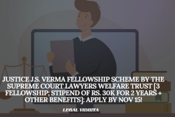 Justice J.S. Verma Fellowship Scheme by The Supreme Court Lawyers Welfare Trust [3 Fellowship; Stipend of Rs. 30k for 2 Years + Other Benefits]: Apply by Nov 15!