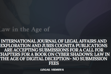 International Journal of Legal Affairs and Exploration and Juris Cognita Publications are accepting submissions for a Call for Chapters for a Book on Cyber Shadows: Law in the Age of Digital Deception- No Submission Fees