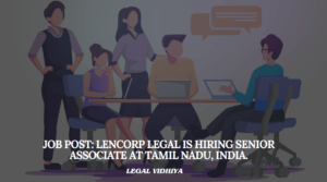 JOB POST: LenCorp Legal Is Hiring Senior Associate at Tamil Nadu, India.