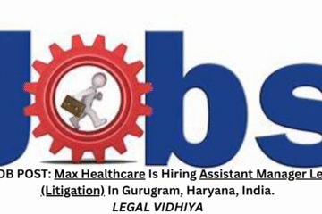 JOB POST: Max Healthcare Is Hiring Assistant Manager Legal (Litigation) In Gurugram, Haryana, India.
