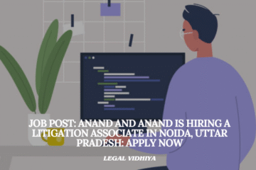 JOB POST: Anand And Anand is Hiring a Litigation Associate in Noida, Uttar Pradesh: APPLY NOW