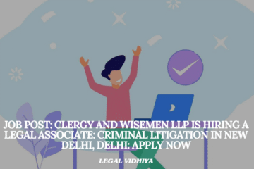 JOB POST: Clergy and Wisemen LLP is Hiring a Legal Associate: Criminal Litigation in New Delhi, Delhi: APPLY NOW