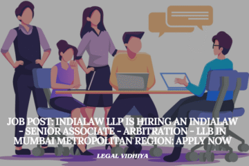 JOB POST: INDIALAW LLP is Hiring an INDIALAW - Senior Associate - Arbitration - LLB in Mumbai Metropolitan Region: APPLY NOW