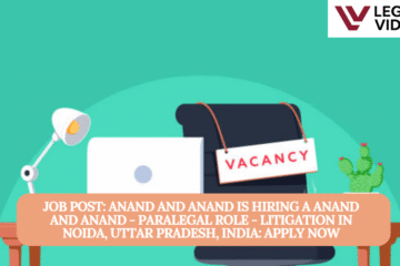 JOB POST: ANAND AND ANAND is Hiring a Anand And Anand - Paralegal Role - Litigation in Noida, Uttar Pradesh, India: APPLY NOW