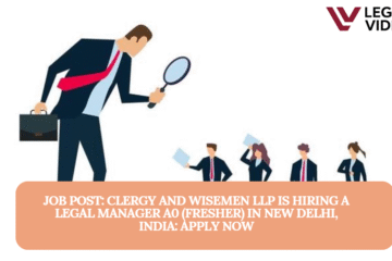 JOB POST: Clergy and Wisemen LLP is Hiring a Legal Manager A0 (Fresher) in New Delhi, India: APPLY NOW