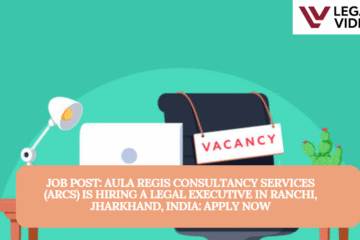 JOB POST: Aula Regis Consultancy Services (ARCS) is Hiring a Legal Executive in Ranchi, Jharkhand, India: APPLY NOW