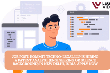 JOB POST: Kommit Techno-Legal LLP is Hiring a Patent Analyst (Engineering or Science background) in New Delhi, India: APPLY NOW