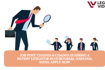 JOB POST: Chadha & Chadha is Hiring a Patent Litigator in Gurugram, Haryana, India: APPLY NOW