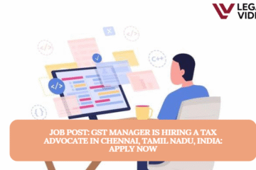 JOB POST: GST Manager is Hiring a Tax Advocate in Chennai, Tamil Nadu, India: APPLY NOW