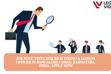 JOB POST: Vista Spaces  is Hiring a Liaison Officer in Bangalore Urban, Karnataka, India : APPLY NOW