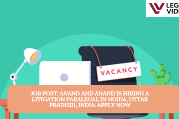 JOB POST: ANAND AND ANAND is Hiring a Litigation Paralegal in Noida, Uttar Pradesh, India: APPLY NOW