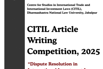 The Centre for Studies in International Trade and International Investment Laws (CITIL), Dharmashastra National Law University, Jabalpur, with its Knowledge Partner Manupatra, India’s premier legal research and information platform, is organizing the CITIL Article Writing Competition, 2025 on the theme “Dispute Resolution in International Investment Law: Innovations and Reforms.”