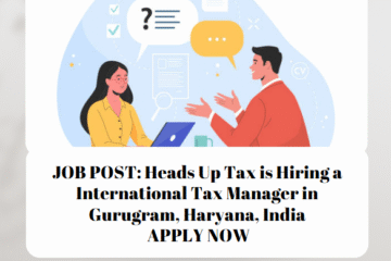 JOB POST: Heads Up Tax is Hiring a International Tax Manager in Gurugram, Haryana, India APPLY NOW