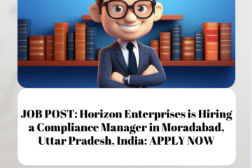 JOB POST: Horizon Enterprises is Hiring a Compliance Manager in Moradabad, Uttar Pradesh, India: APPLY NOW